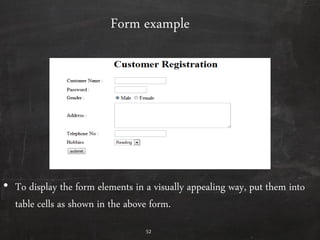 52
Form example
• To display the form elements in a visually appealing way, put them into
table cells as shown in the above form.
 