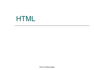 HTML
Prof.ª Emília Isaías
 