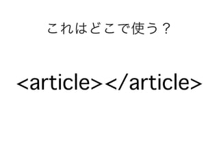 <article></article>
これはどこで使う？
 