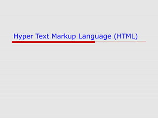 Hyper Text Markup Language (HTML)
 