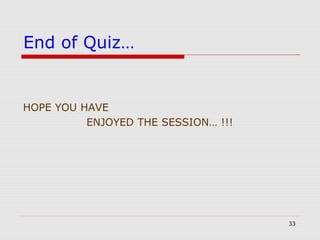 33
End of Quiz…
HOPE YOU HAVE
ENJOYED THE SESSION… !!!
 