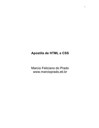 1
Apostila de HTML e CSS
Marcio Feliciano do Prado
www.marcioprado.eti.br
 