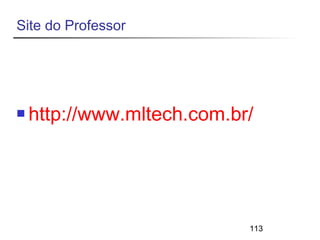 113 
Site do Professor 
 http://www.mltech.com.br/ 
