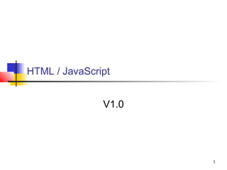 1 
HTML / JavaScript 
V1.0 
 