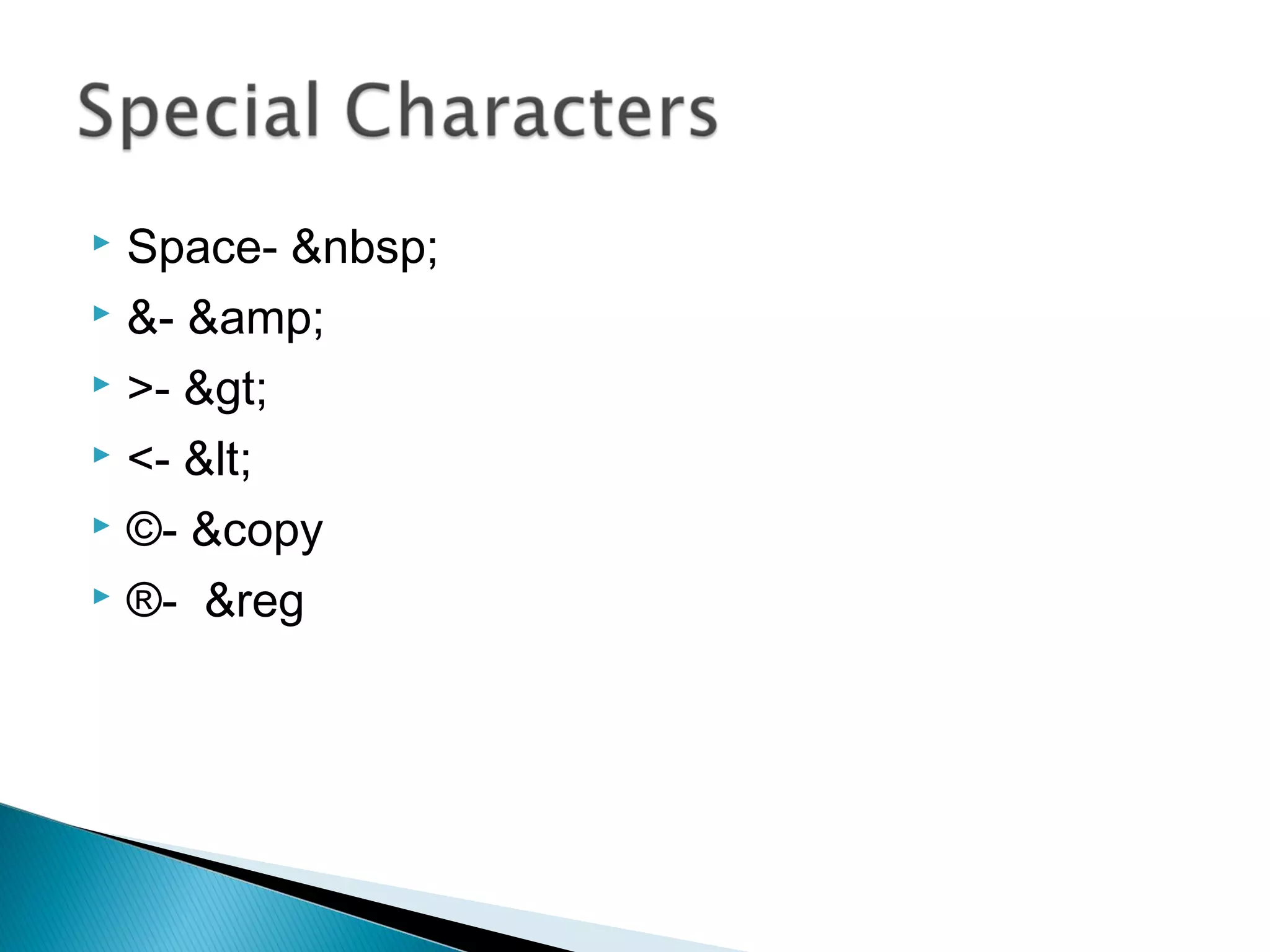  Space- &nbsp; 
 &- &amp; 
 >- > 
 <- < 
 ©- &copy 
 ®- &reg 
 