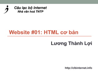 Website #01: HTML cơ bản 
Lương Thành Lợi 
http://clbinternet.info 
 