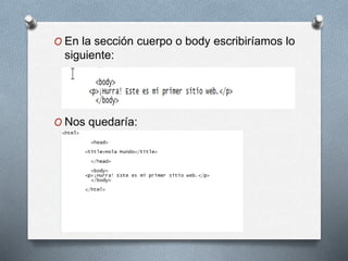 O En la sección cuerpo o body escribiríamos lo 
siguiente: 
O Nos quedaría: 
 