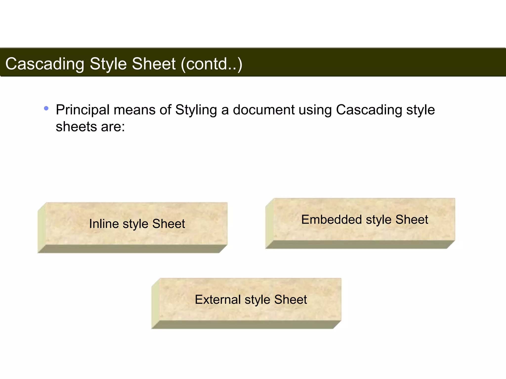 Cascading Style Sheet (contd..) 
156 
• Principal means of Styling a document using Cascading style 
sheets are: 
Inline style Sheet 
Embedded style Sheet 
External style Sheet 
Satish Chandra 
 