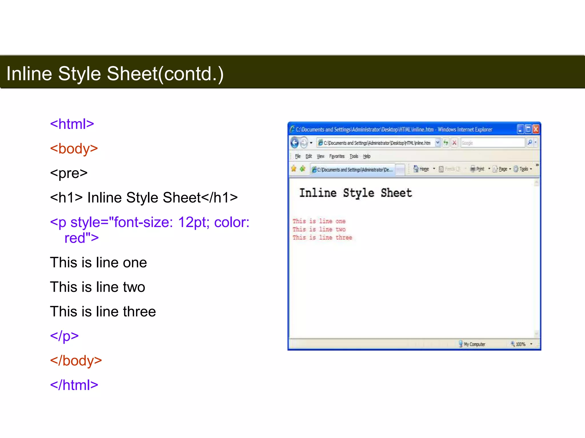 Inline Style Sheet(contd.) 
160 
<html> 
<body> 
<pre> 
<h1> Inline Style Sheet</h1> 
<p style="font-size: 12pt; color: 
red"> 
This is line one 
This is line two 
This is line three 
</p> 
</body> 
</html> 
Satish Chandra 
 
