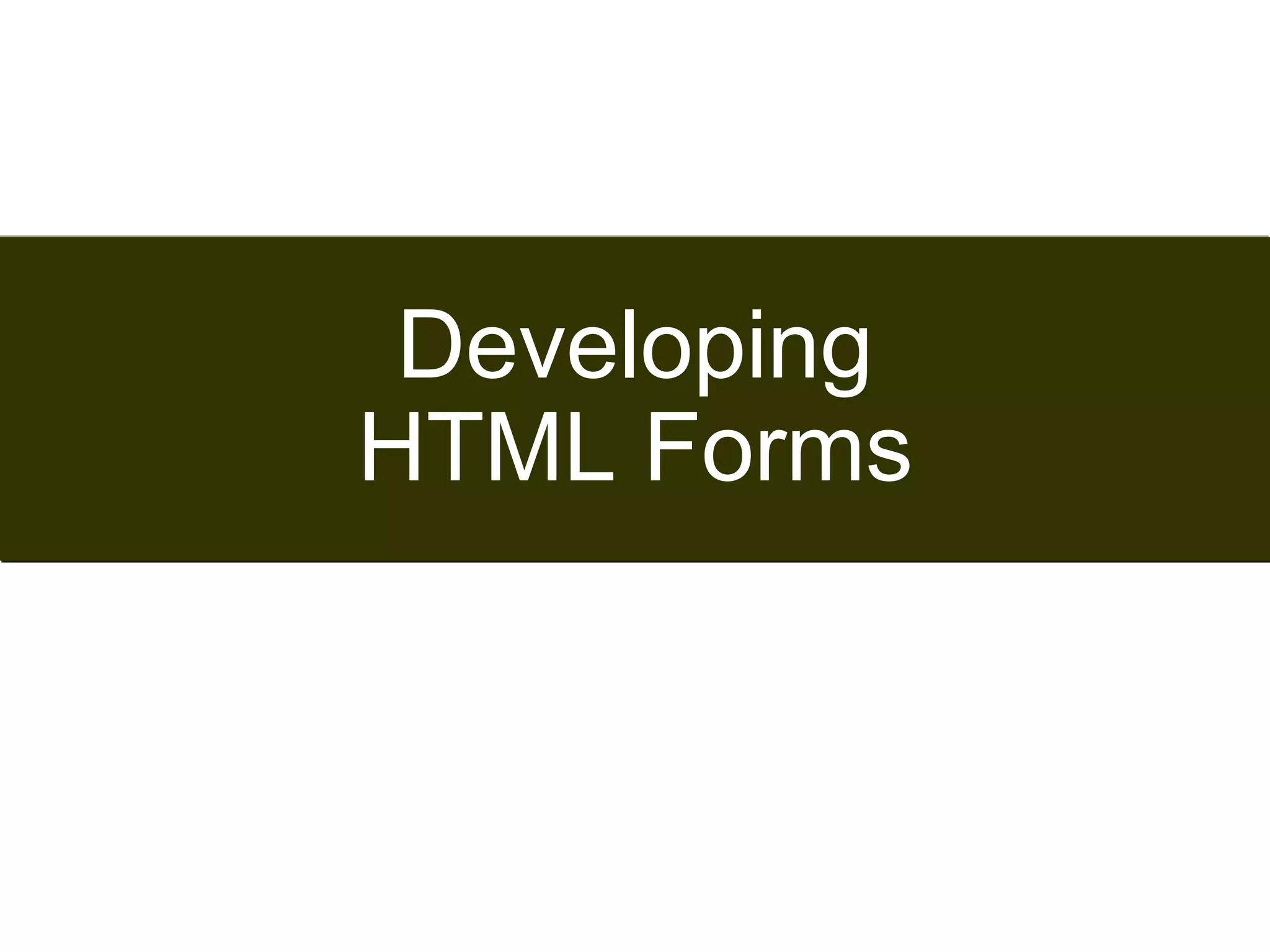 176 
Developing 
HTML Forms 
Satish Chandra 
 