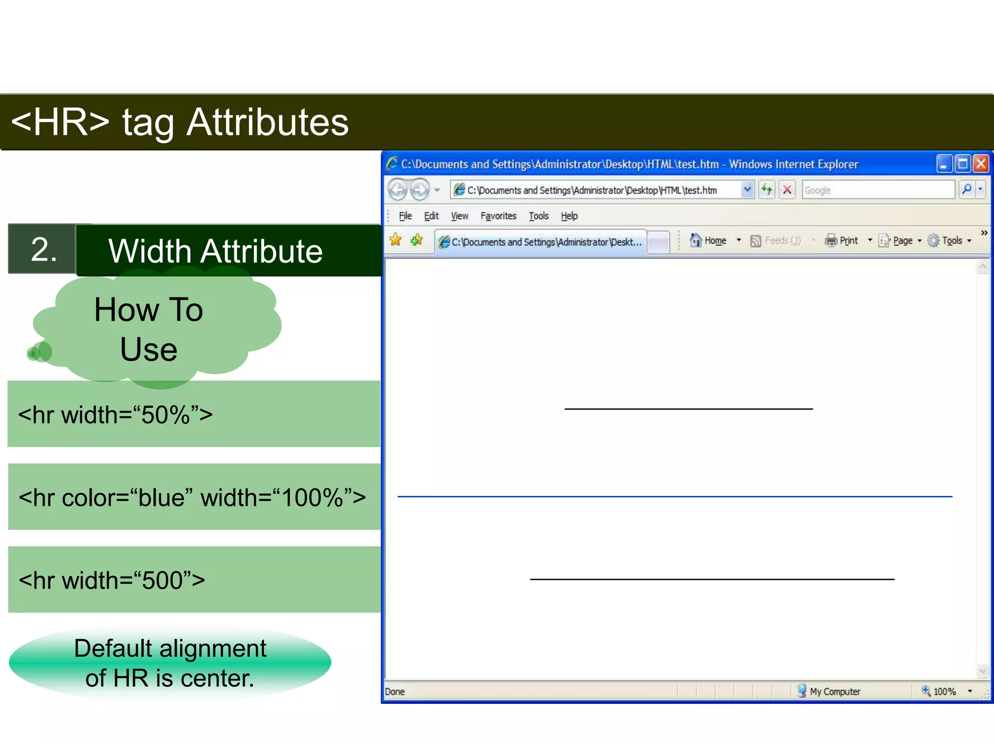 <HR> tag Attributes 
2. Width Attribute 
<hr width=“50%”> 
43 
How To 
Use 
<hr color=“blue” width=“100%”> 
<hr width=“500”> 
Default alignment 
of HR is center. 
Satish Chandra 
 