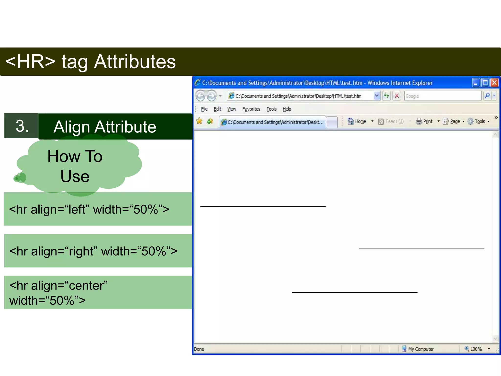 <HR> tag Attributes 
3. Align Attribute 
<hr align=“left” width=“50%”> 
44 
How To 
Use 
<hr align=“right” width=“50%”> 
<hr align=“center” 
width=“50%”> 
Satish Chandra 
 