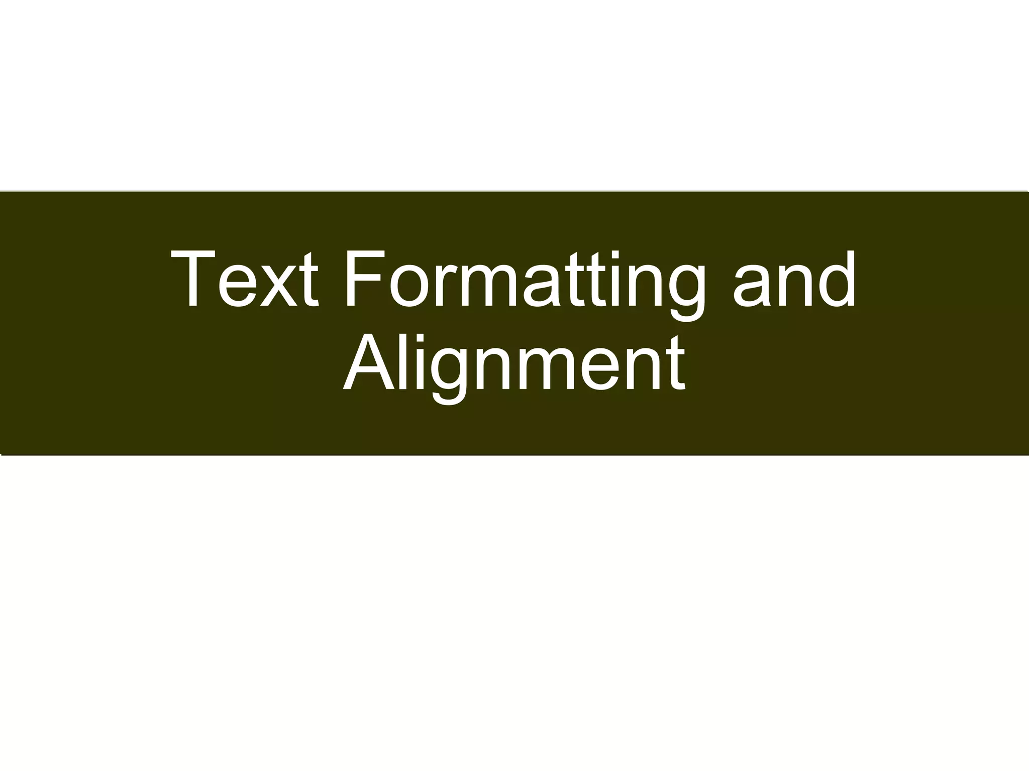 55 
Text Formatting and 
Alignment 
Satish Chandra 
 