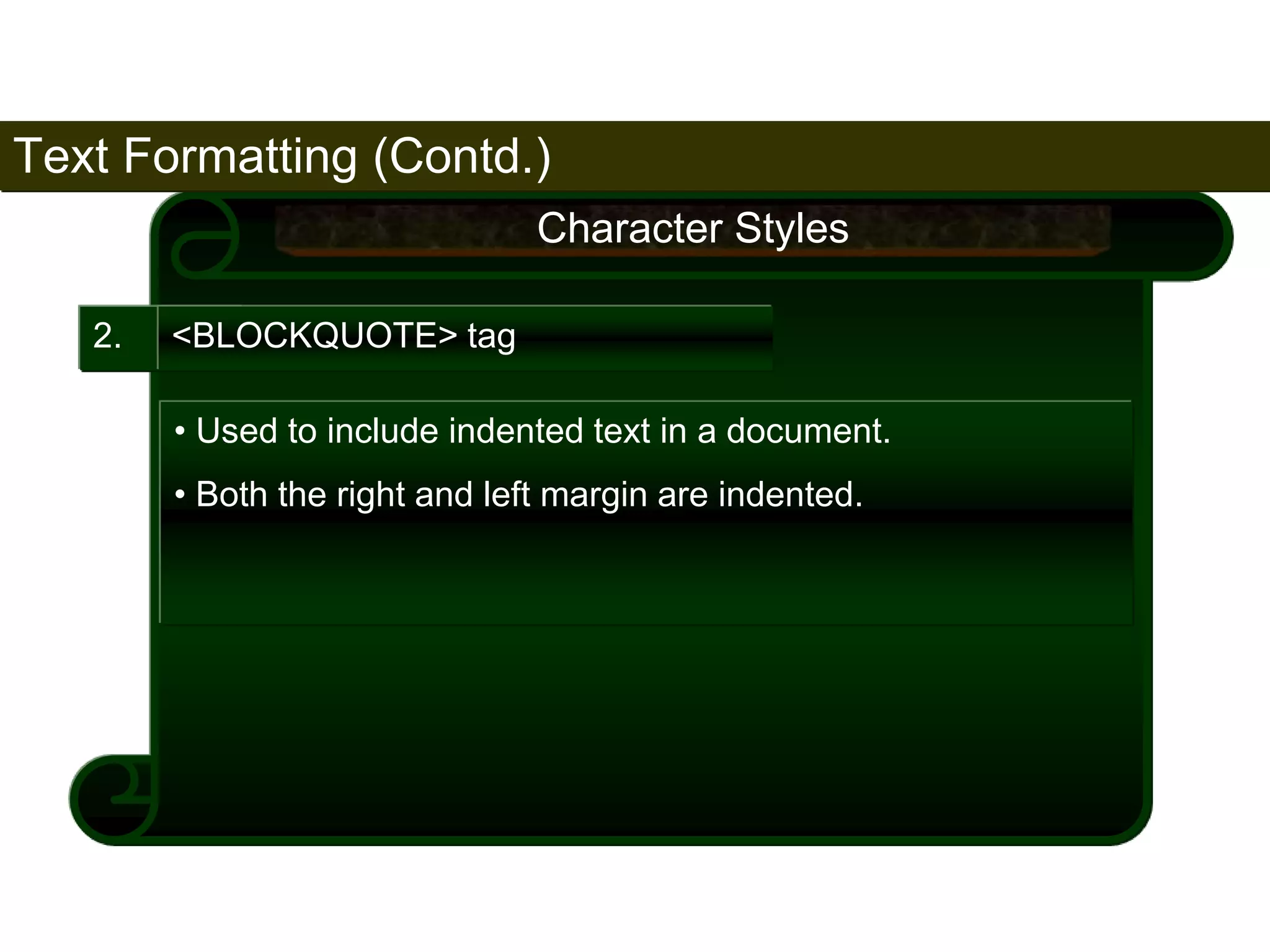 Text Formatting (Contd.) 
60 
2. <BLOCKQUOTE> tag 
Character Styles 
• Used to include indented text in a document. 
• Both the right and left margin are indented. 
Satish Chandra 
 