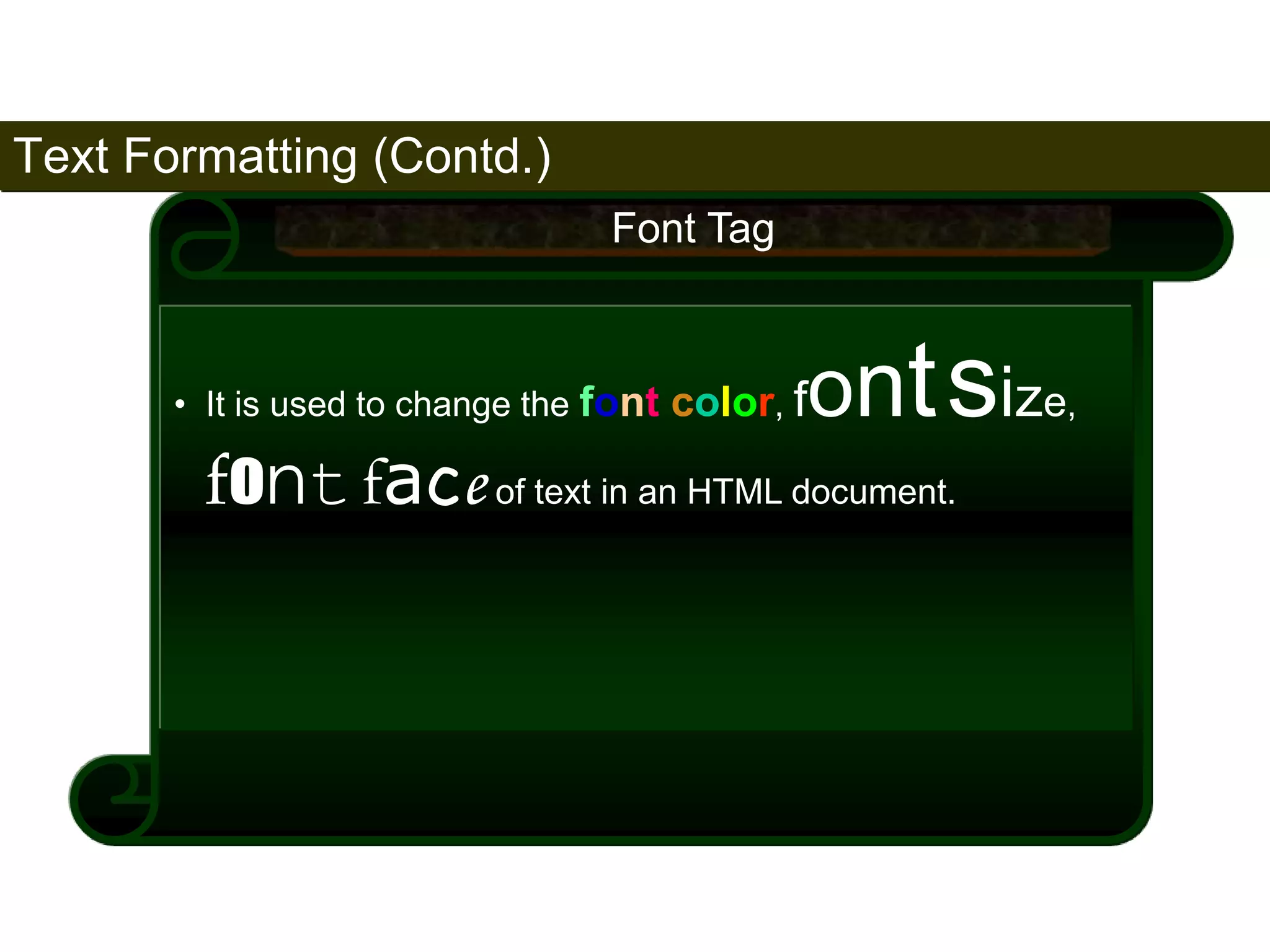 Text Formatting (Contd.) 
70 
Font Tag 
• It is used to change the font color, fontsize, 
fontface of text in an HTML document. 
Satish Chandra 
 