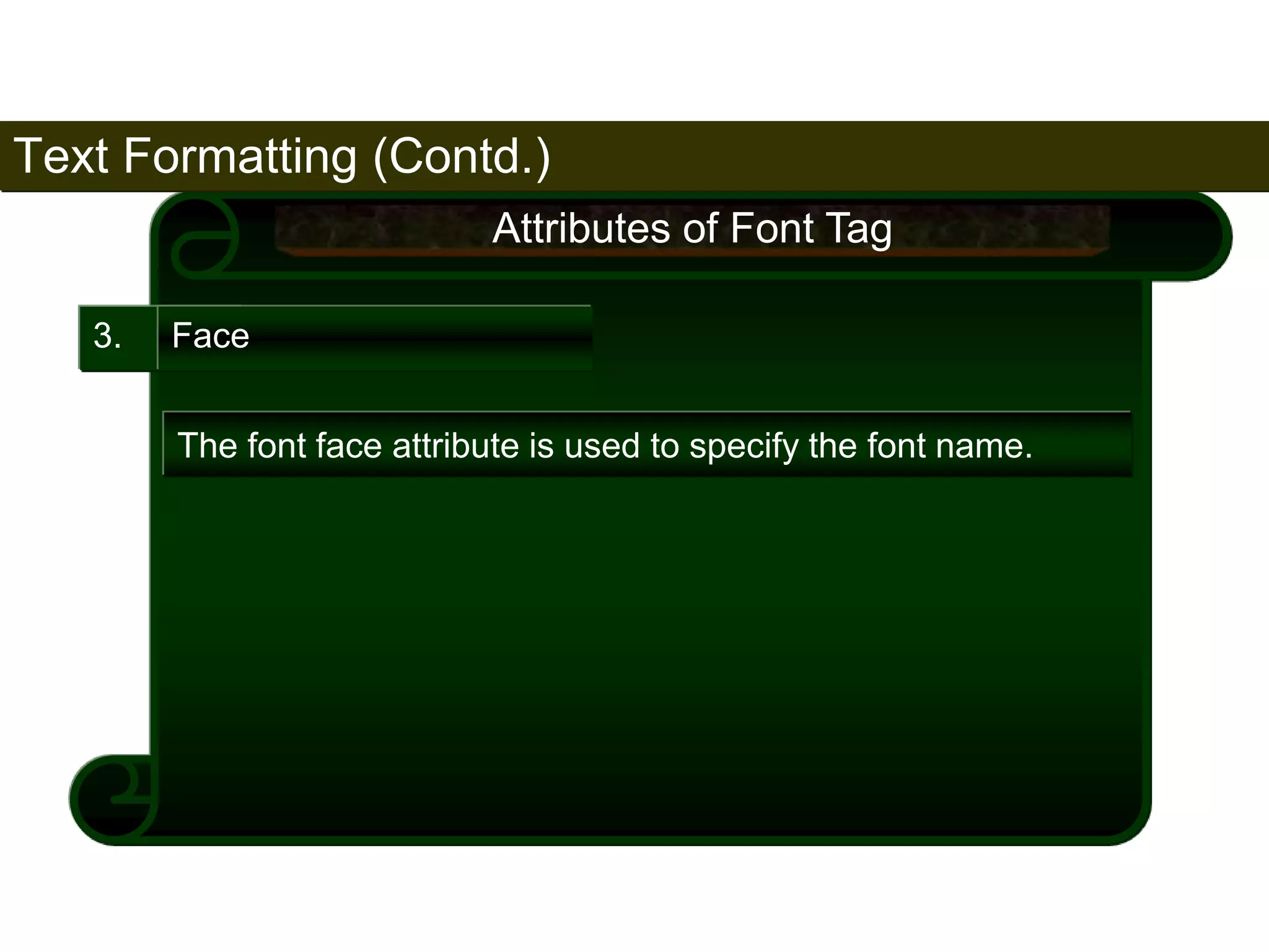 Text Formatting (Contd.) 
82 
3. Face 
Attributes of Font Tag 
The font face attribute is used to specify the font name. 
Satish Chandra 
 