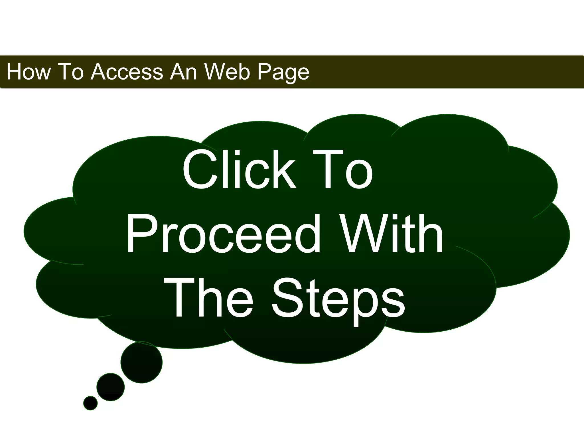 How To Access An Web Page 
9 
Click To 
Proceed With 
The Steps 
Satish Chandra 
 