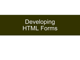176 
Developing 
HTML Forms 
Satish Chandra 
 