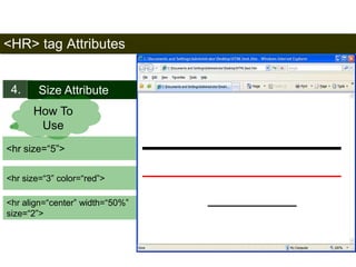 <HR> tag Attributes 
4. Size Attribute 
<hr size=“5”> 
45 
How To 
Use 
<hr size=“3” color=“red”> 
<hr align=“center” width=“50%” 
size=“2”> 
Satish Chandra 
 