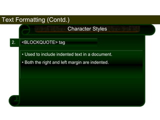 Text Formatting (Contd.) 
60 
2. <BLOCKQUOTE> tag 
Character Styles 
• Used to include indented text in a document. 
• Both the right and left margin are indented. 
Satish Chandra 
 