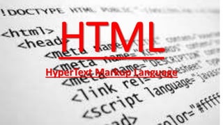 HTML
HyperText Markup Language
 