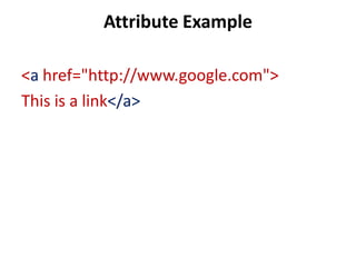 Attribute Example
<a href="http://www.google.com">
This is a link</a>
 
