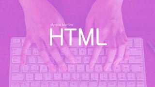 HTML
Myrella Martins
 