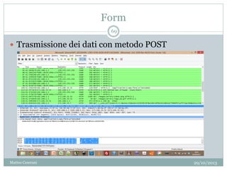 Form
29/10/2013Matteo Ceserani
69
 Trasmissione dei dati con metodo POST
 
