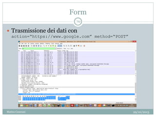 Form
29/10/2013Matteo Ceserani
70
 Trasmissione dei dati con
action=“https://www.google.com” method=“POST”
 