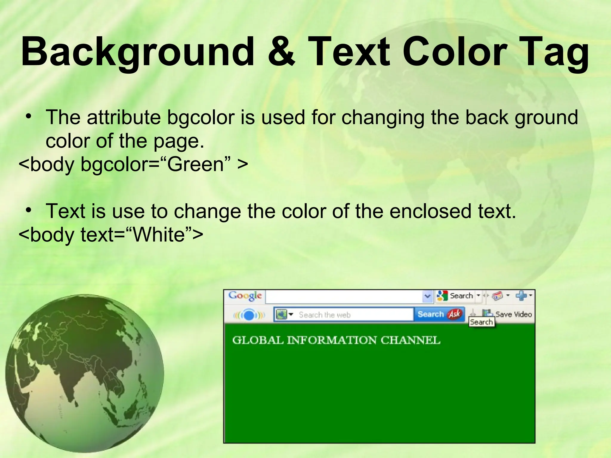 Background & Text Color Tag
• The attribute bgcolor is used for changing the back ground
color of the page.
<body bgcolor=“Green” >
• Text is use to change the color of the enclosed text.
<body text=“White”>
 