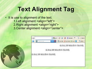 Text Alignment Tag
• It is use to alignment of the text.
1.Left alignment <align=“left”>
2.Right alignment <align=“right”>
3.Center alignment <align=“center”>
 