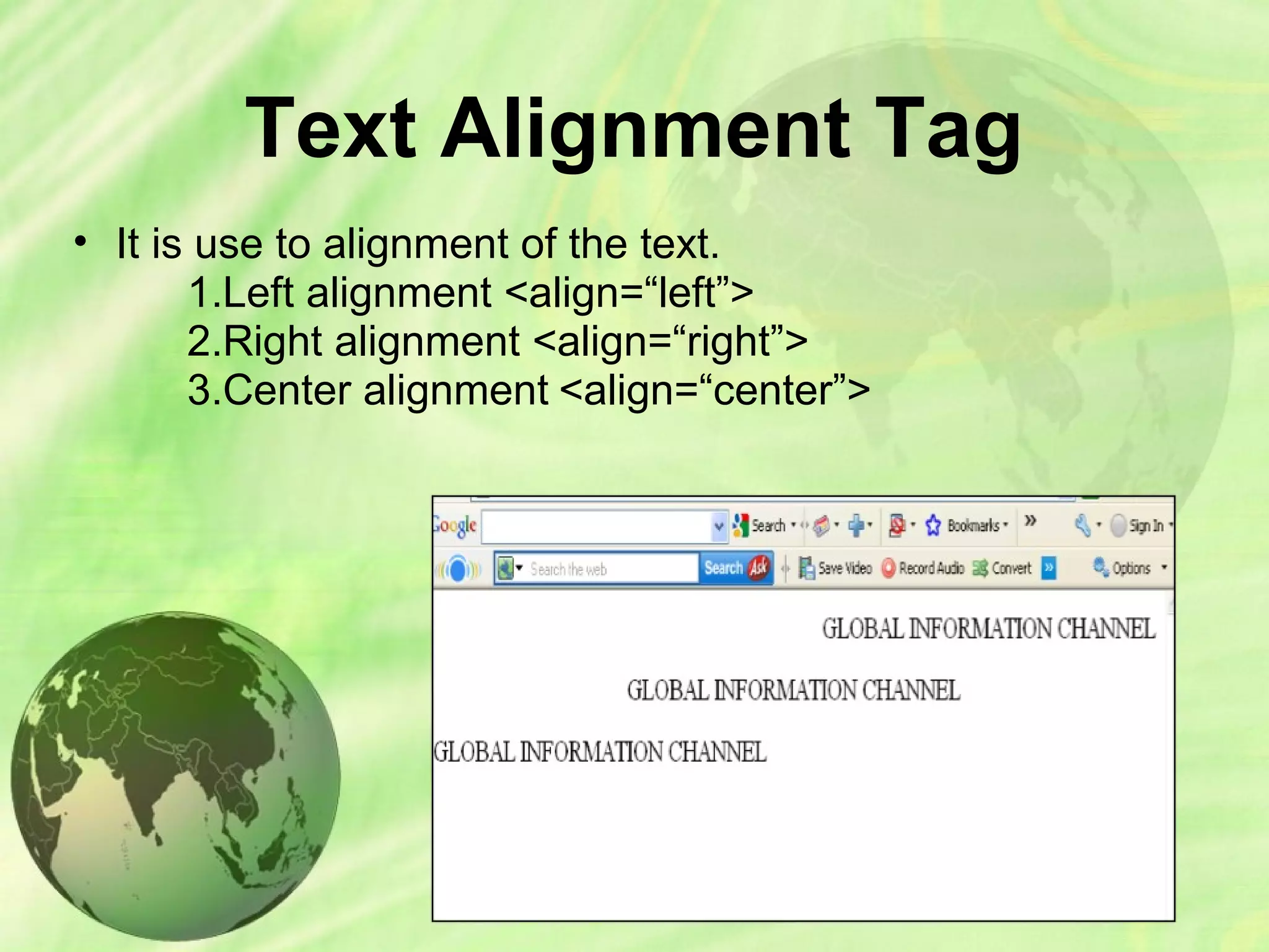 Text Alignment Tag
• It is use to alignment of the text.
1.Left alignment <align=“left”>
2.Right alignment <align=“right”>
3.Center alignment <align=“center”>
 