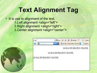Text Alignment Tag
• It is use to alignment of the text.
1.Left alignment <align=“left”>
2.Right alignment <align=“right”>
3.Center alignment <align=“center”>
 