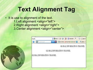 Text Alignment Tag
• It is use to alignment of the text.
1.Left alignment <align=“left”>
2.Right alignment <align=“right”>
3.Center alignment <align=“center”>
 