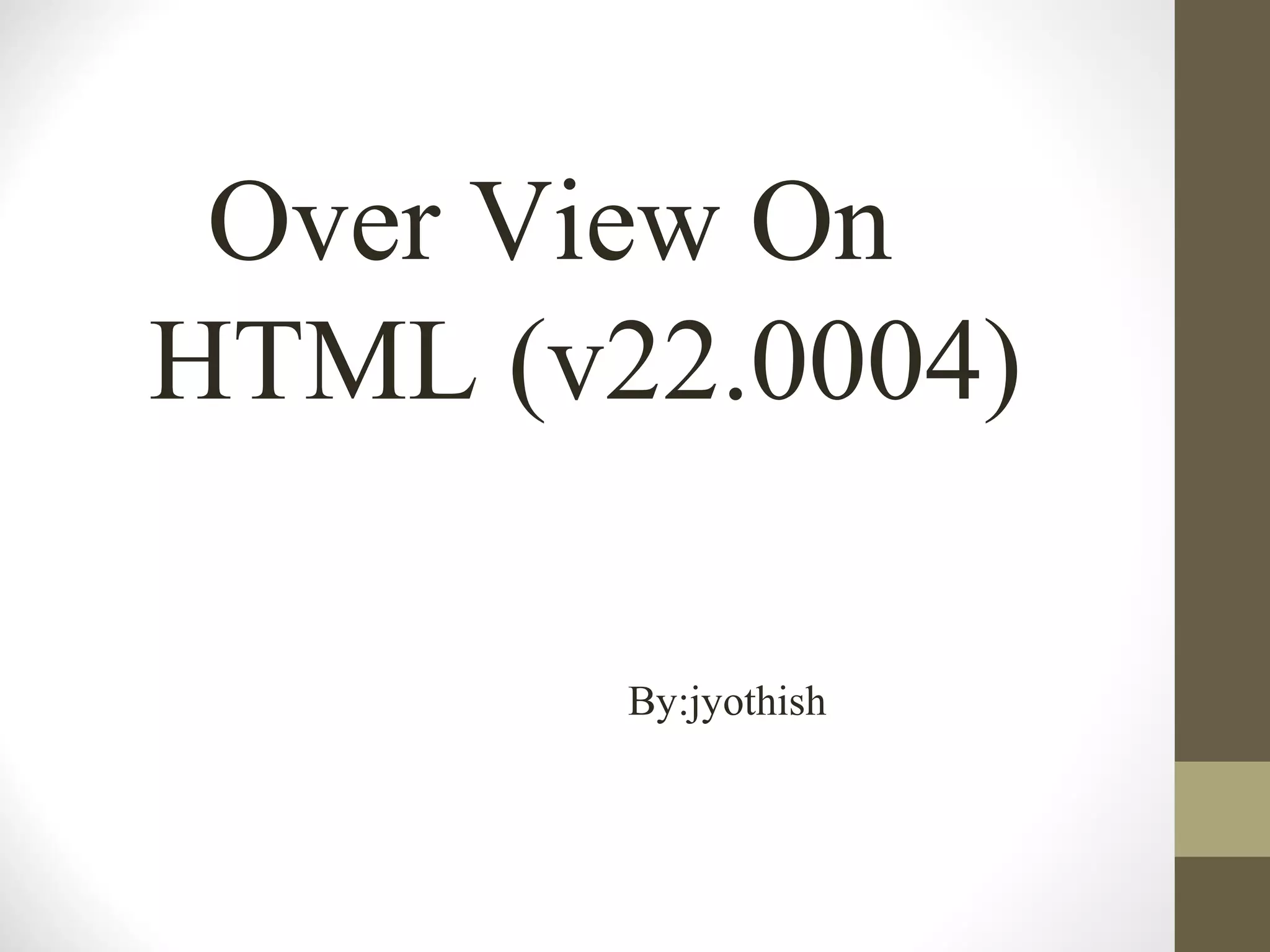 Over View On
HTML (v22.0004)
By:jyothish
 