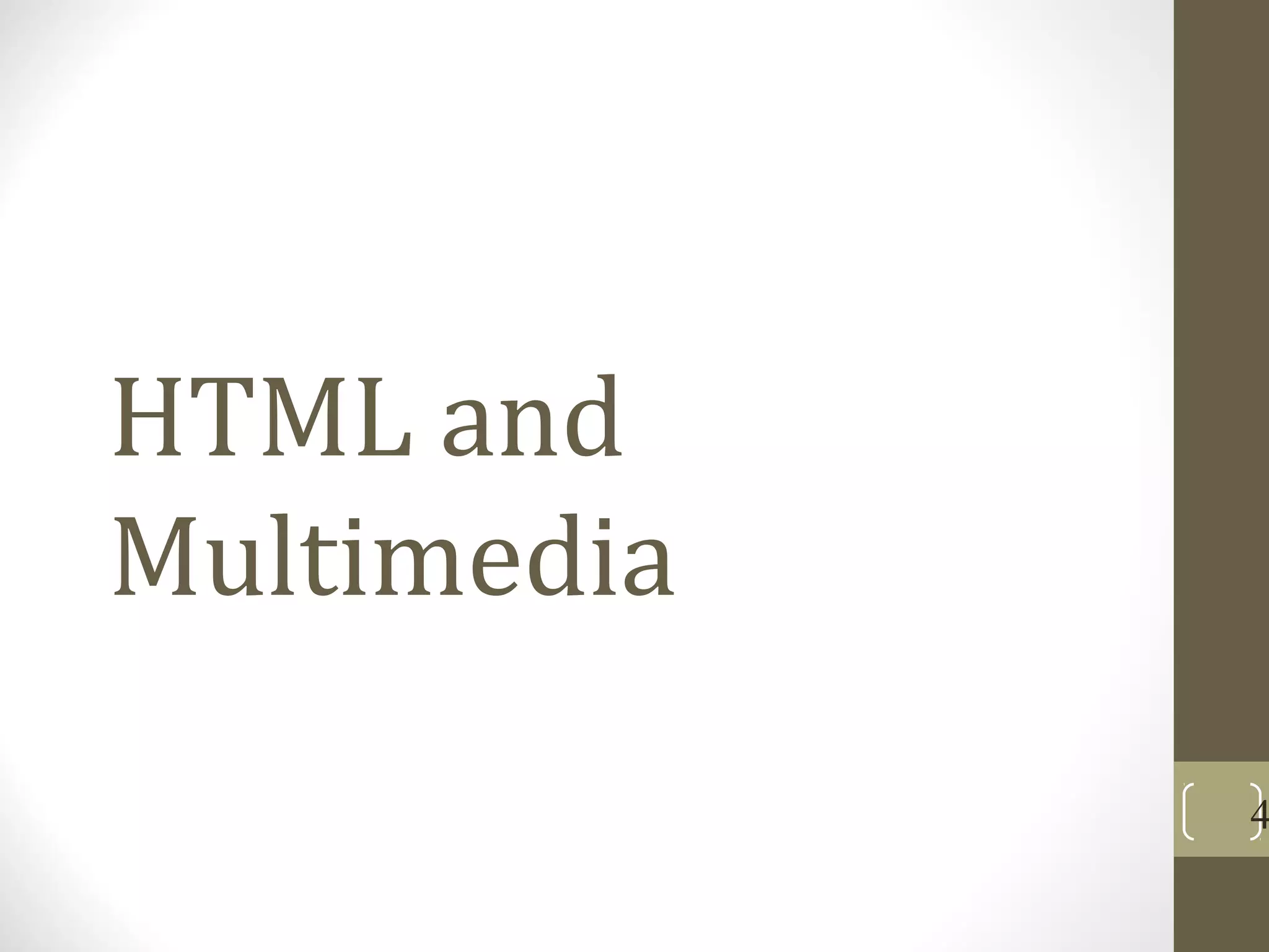 HTML and
Multimedia
4
 