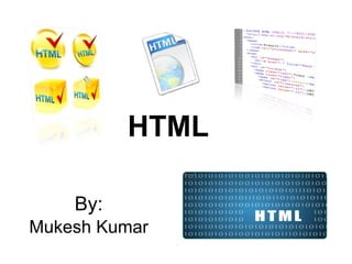 HTML
By:
Mukesh Kumar
 