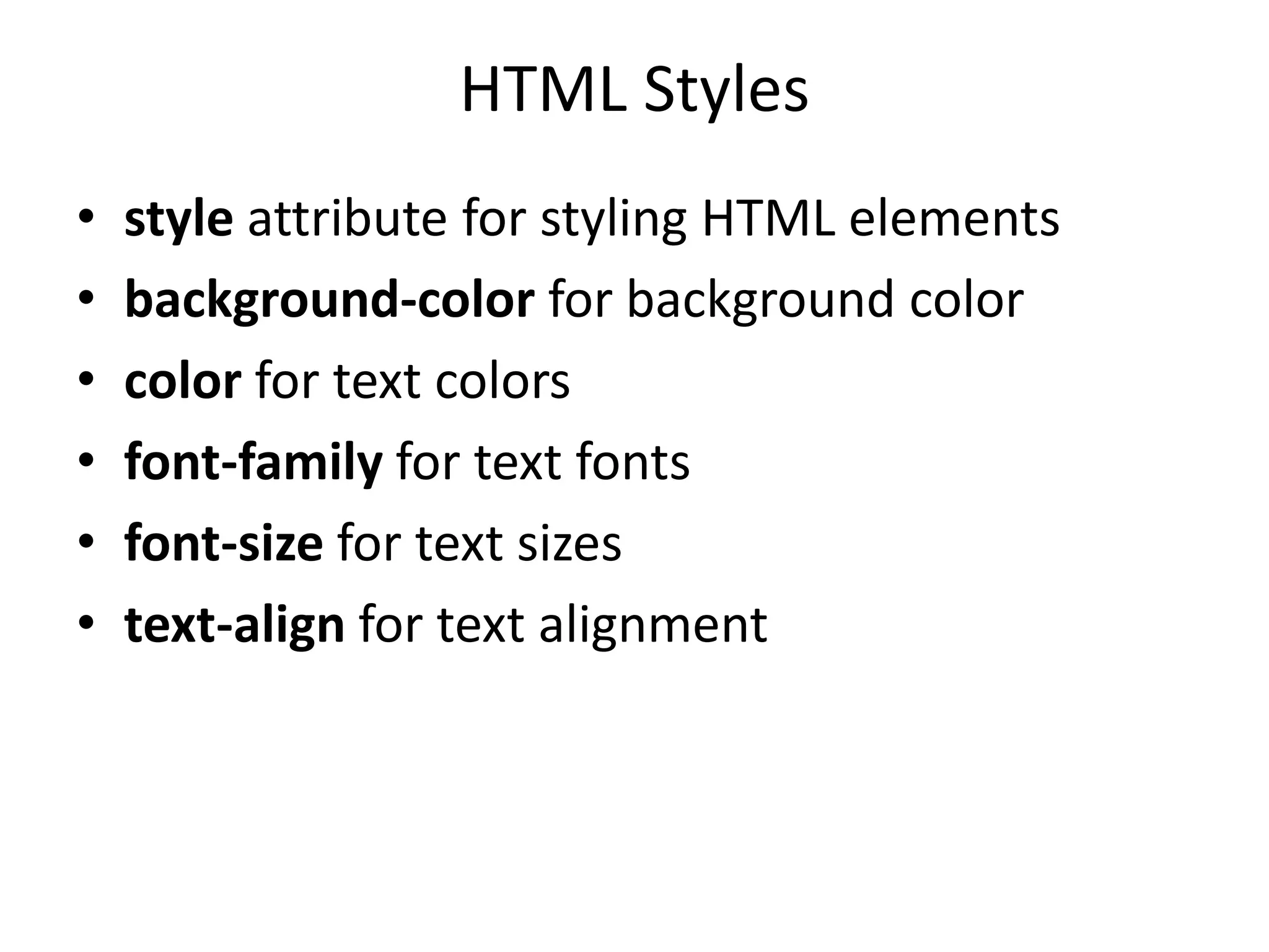 HTML Styles
• style attribute for styling HTML elements
• background-color for background color
• color for text colors
• font-family for text fonts
• font-size for text sizes
• text-align for text alignment
 