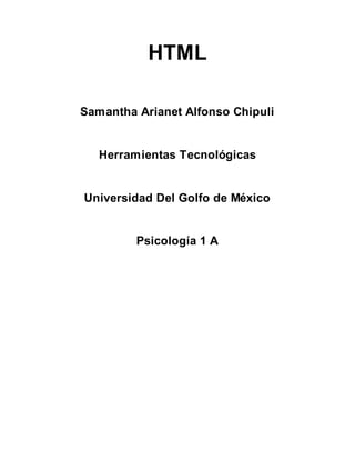 HTML
Samantha Arianet Alfonso Chipuli
Herramientas Tecnológicas
Universidad Del Golfo de México
Psicología 1 A
 