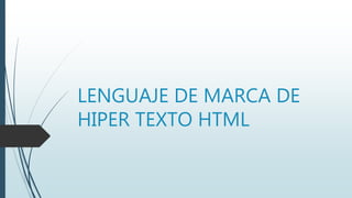 LENGUAJE DE MARCA DE
HIPER TEXTO HTML
 