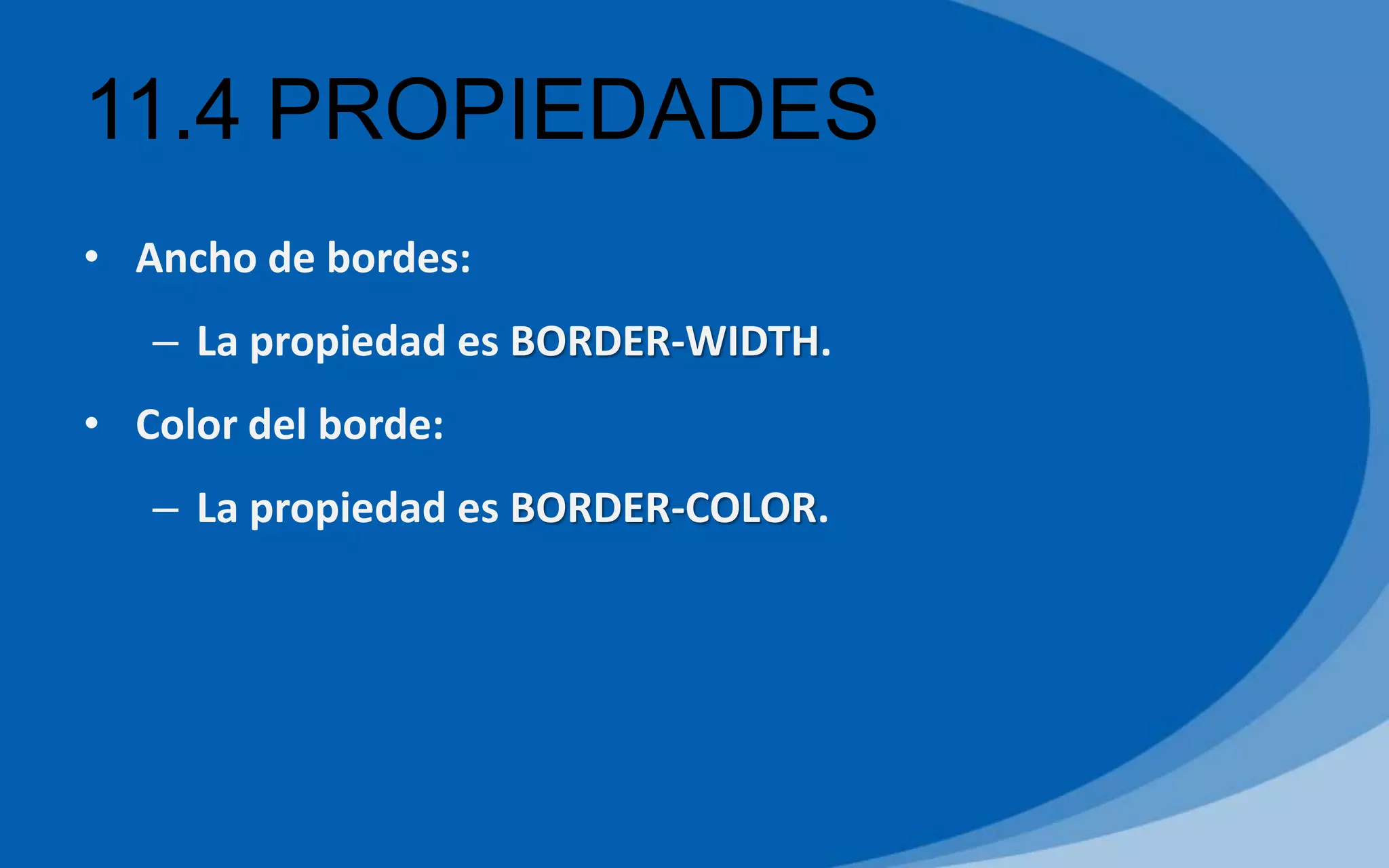 11.4 PROPIEDADES
• Ancho de bordes:
– La propiedad es BORDER-WIDTH.
• Color del borde:
– La propiedad es BORDER-COLOR.
 
