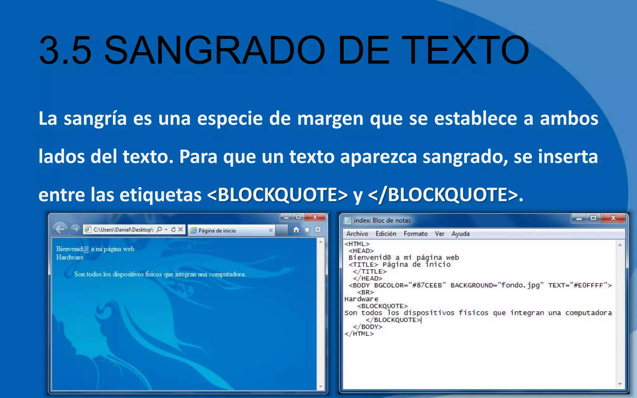 3.5 SANGRADO DE TEXTO
La sangría es una especie de margen que se establece a ambos
lados del texto. Para que un texto aparezca sangrado, se inserta
entre las etiquetas <BLOCKQUOTE> y </BLOCKQUOTE>.
 