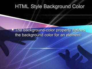 HTMLHTML Style Background ColorStyle Background Color
 The background-color property definesThe background-color property defines
the background color for an element:the background color for an element:
 