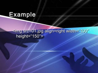 ExampleExample
<img src=01.jpg align=right width=“100”<img src=01.jpg align=right width=“100”
height=“150”>height=“150”>
 