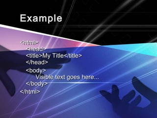 ExampleExample
<html><html>
<head><head>
<title>My Title</title><title>My Title</title>
</head></head>
<body><body>
Visible text goes here...Visible text goes here...
</body></body>
</html></html>
 