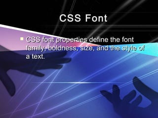 CSS FontCSS Font
 CSS font properties define the fontCSS font properties define the font
family, boldness, size, and the style offamily, boldness, size, and the style of
a text.a text.
 