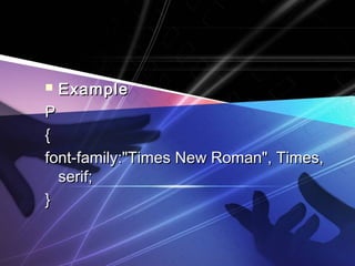  ExampleExample
PP
{{
font-family:"Times New Roman", Times,font-family:"Times New Roman", Times,
serif;serif;
}}
 