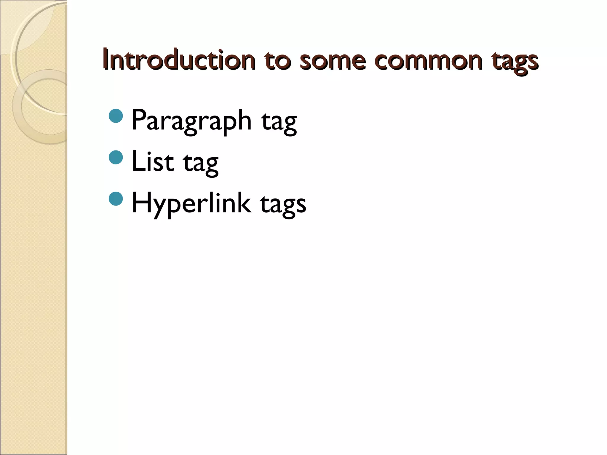 Introduction to some common tagsIntroduction to some common tags
Paragraph tag
List tag
Hyperlink tags
 
