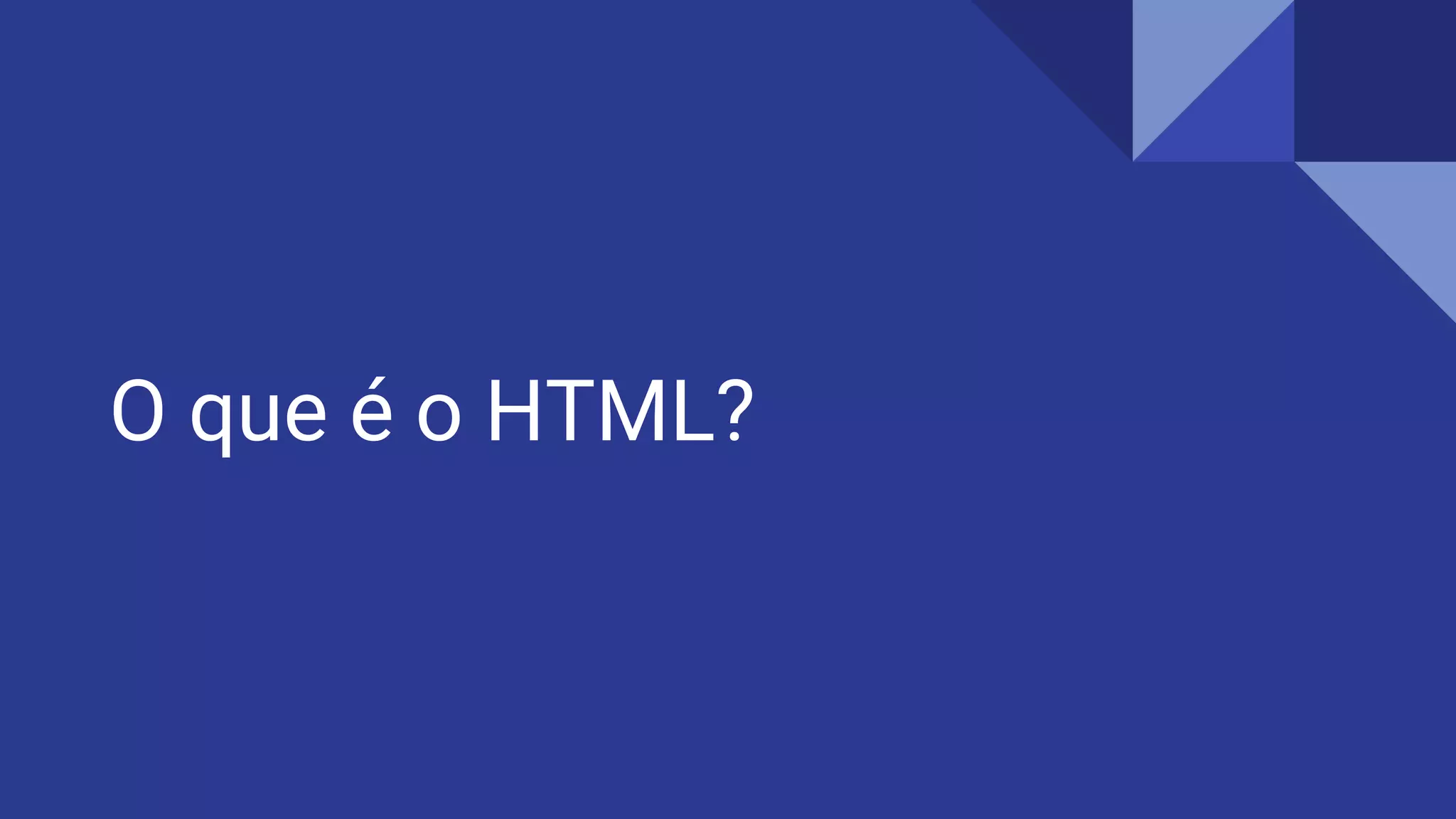 O que é o HTML?
 
