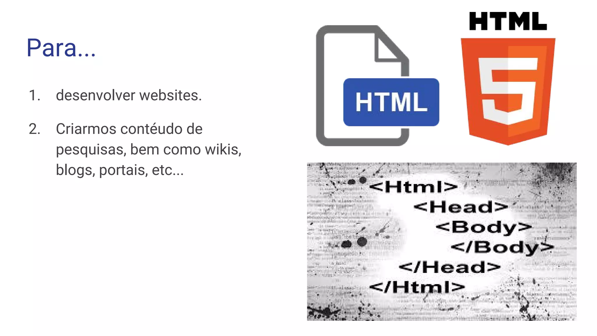 Para...
1. desenvolver websites.
2. Criarmos contéudo de
pesquisas, bem como wikis,
blogs, portais, etc...
 